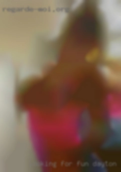 Looking for in Dayton, TN fun and exchange experience.